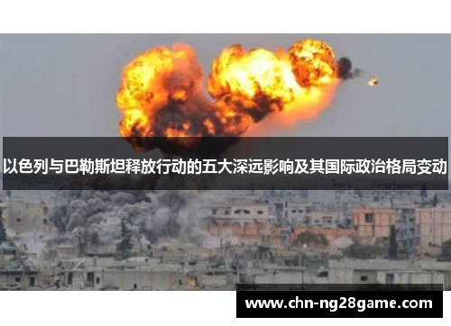 以色列与巴勒斯坦释放行动的五大深远影响及其国际政治格局变动