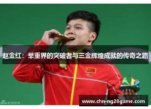 赵金红：举重界的突破者与三金辉煌成就的传奇之路