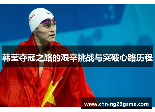 韩莹夺冠之路的艰辛挑战与突破心路历程 韩莹夺冠之路的艰辛挑战与突破心路历程