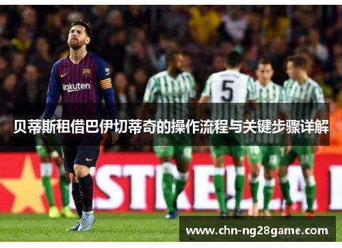 贝蒂斯租借巴伊切蒂奇的操作流程与关键步骤详解