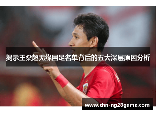 揭示王燊超无缘国足名单背后的五大深层原因分析