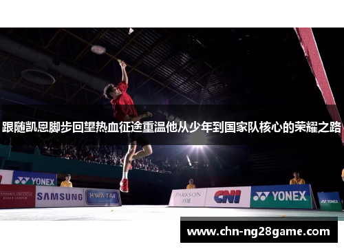 跟随凯恩脚步回望热血征途重温他从少年到国家队核心的荣耀之路